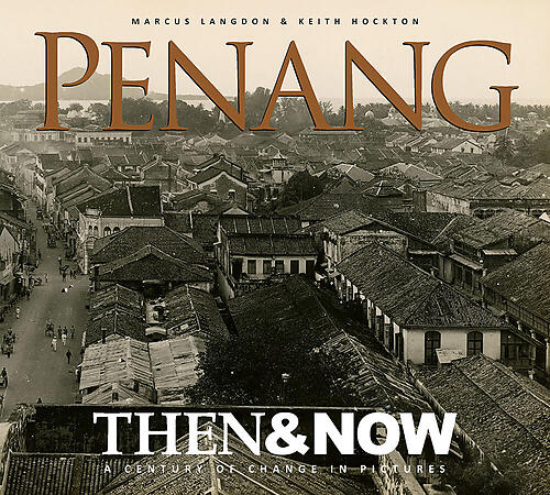 Penang Then & Now: A Century of Change in Pictures